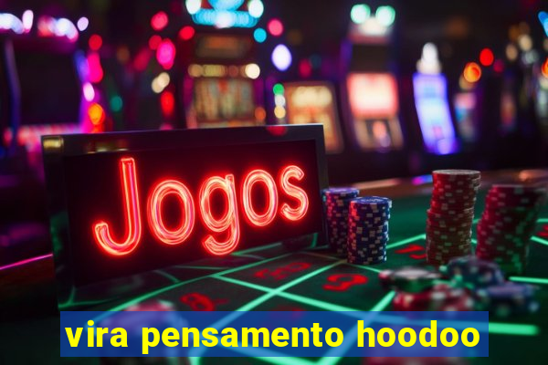 vira pensamento hoodoo